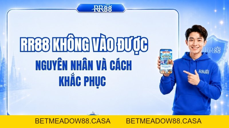 RR88 Không Vào Được: Nguyên Nhân Và Hướng Xử Lý - BETMEADOW88