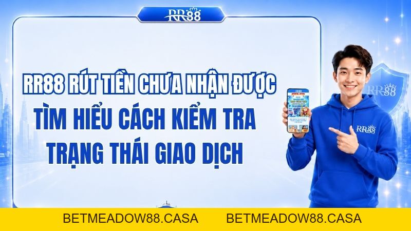RR88 Rút Tiền Chưa Nhận Được: Cách Kiểm Tra Giao Dịch - BETMEADOW88