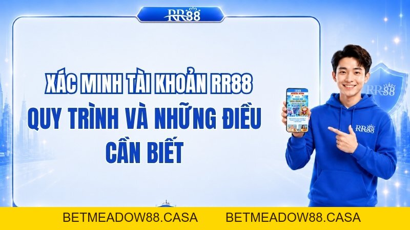 Xác Minh Tài Khoản RR88: Quy Trình Và Những Điều Cần Biết - BETMEADOW88