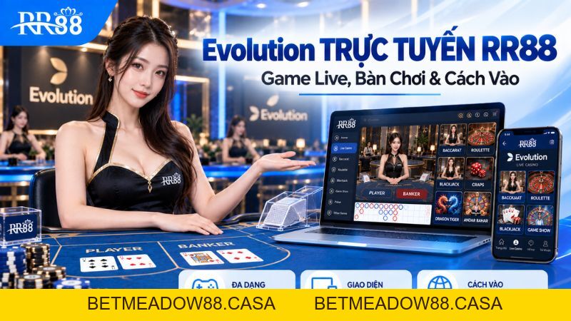 Evolution TRỰC TUYẾN RR88: Game Live, Bàn Chơi & Cách Vào - BETMEADOW88