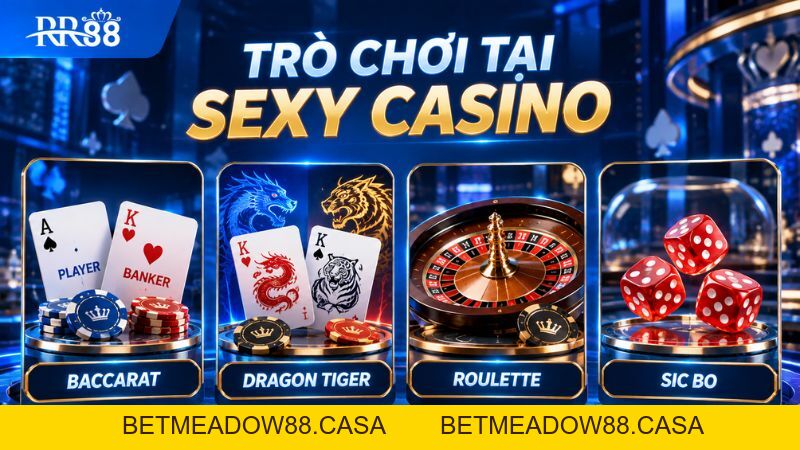 SEXY CASINO TRỰC TUYẾN RR88: Sảnh Game & Cách Truy Cập - BETMEADOW88