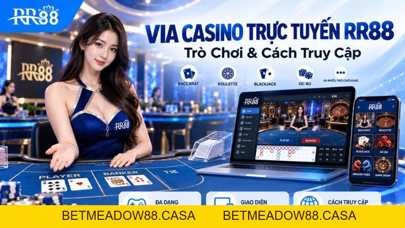 VIA CASINO TRỰC TUYẾN RR88: Trò Chơi & Cách Truy Cập - BETMEADOW88